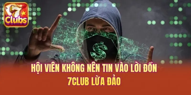 Hội viên không nên tin vào lời đồn 7club lừa đảo