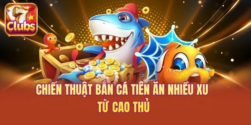 Chiến thuật bắn cá tiên ăn nhiều xu từ cao thủ