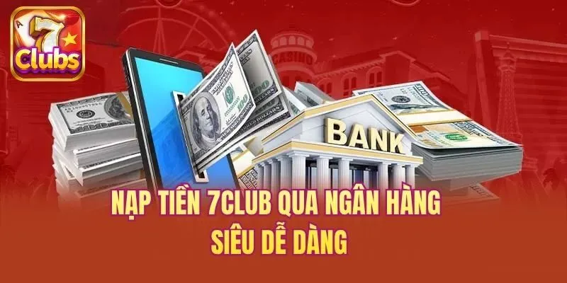 Nạp tiền 7club qua ngân hàng siêu dễ dàng
