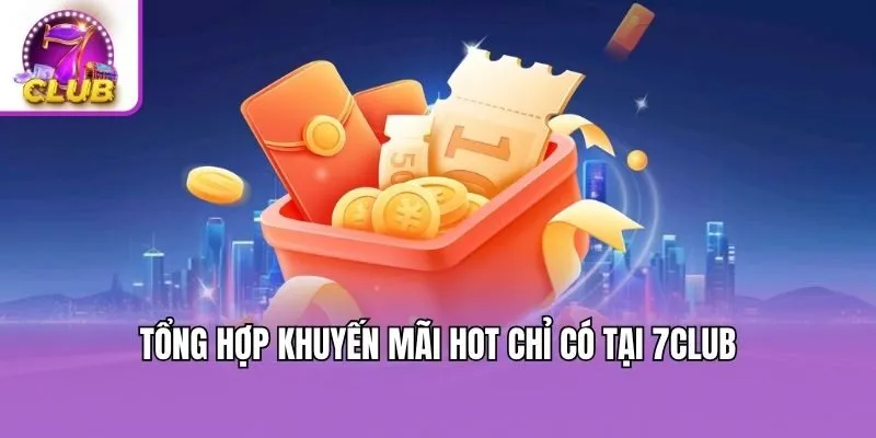 Tổng hợp khuyến mãi hot chỉ có tại 7club